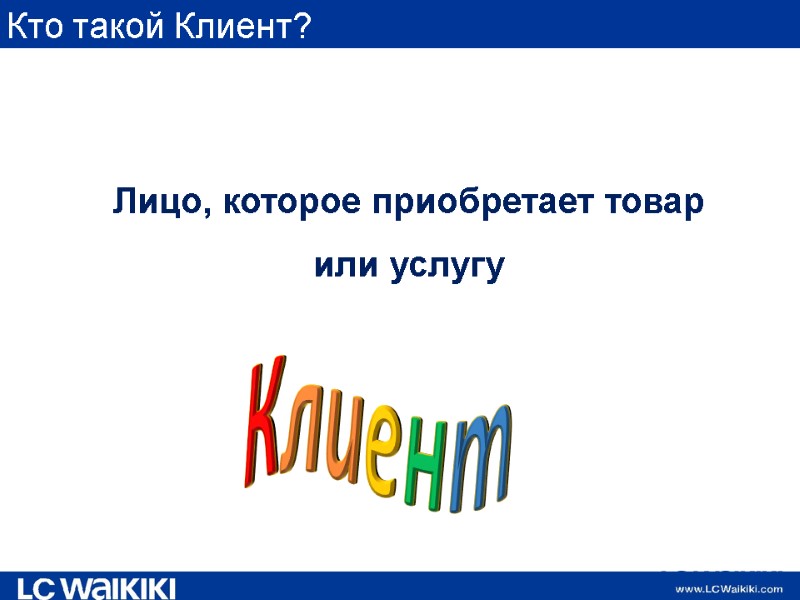 Кто такой Клиент? Лицо, которое приобретает товар или услугу Клиент